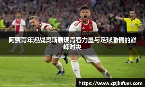 阿贾青年迎战奥斯展现青春力量与足球激情的巅峰对决